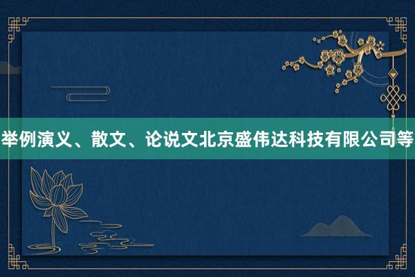 举例演义、散文、论说文北京盛伟达科技有限公司等